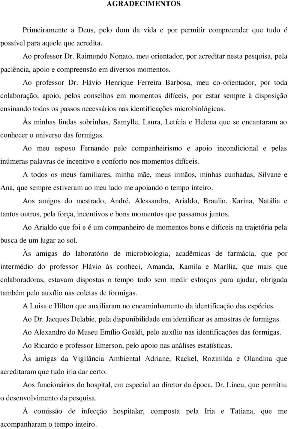 Flávio Henrique Ferreira Barbosa, meu co-orientador, por toda colaboração, apoio, pelos conselhos em momentos difíceis, por estar sempre à disposição ensinando todos os passos necessários nas