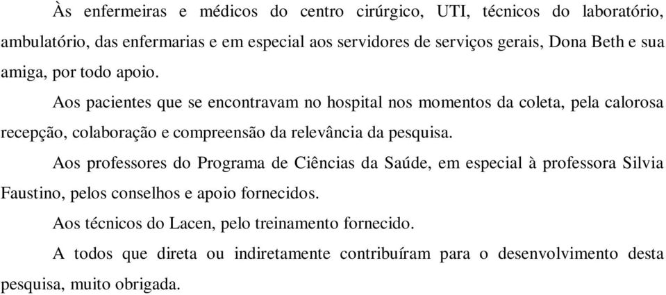 Aos pacientes que se encontravam no hospital nos momentos da coleta, pela calorosa recepção, colaboração e compreensão da relevância da pesquisa.