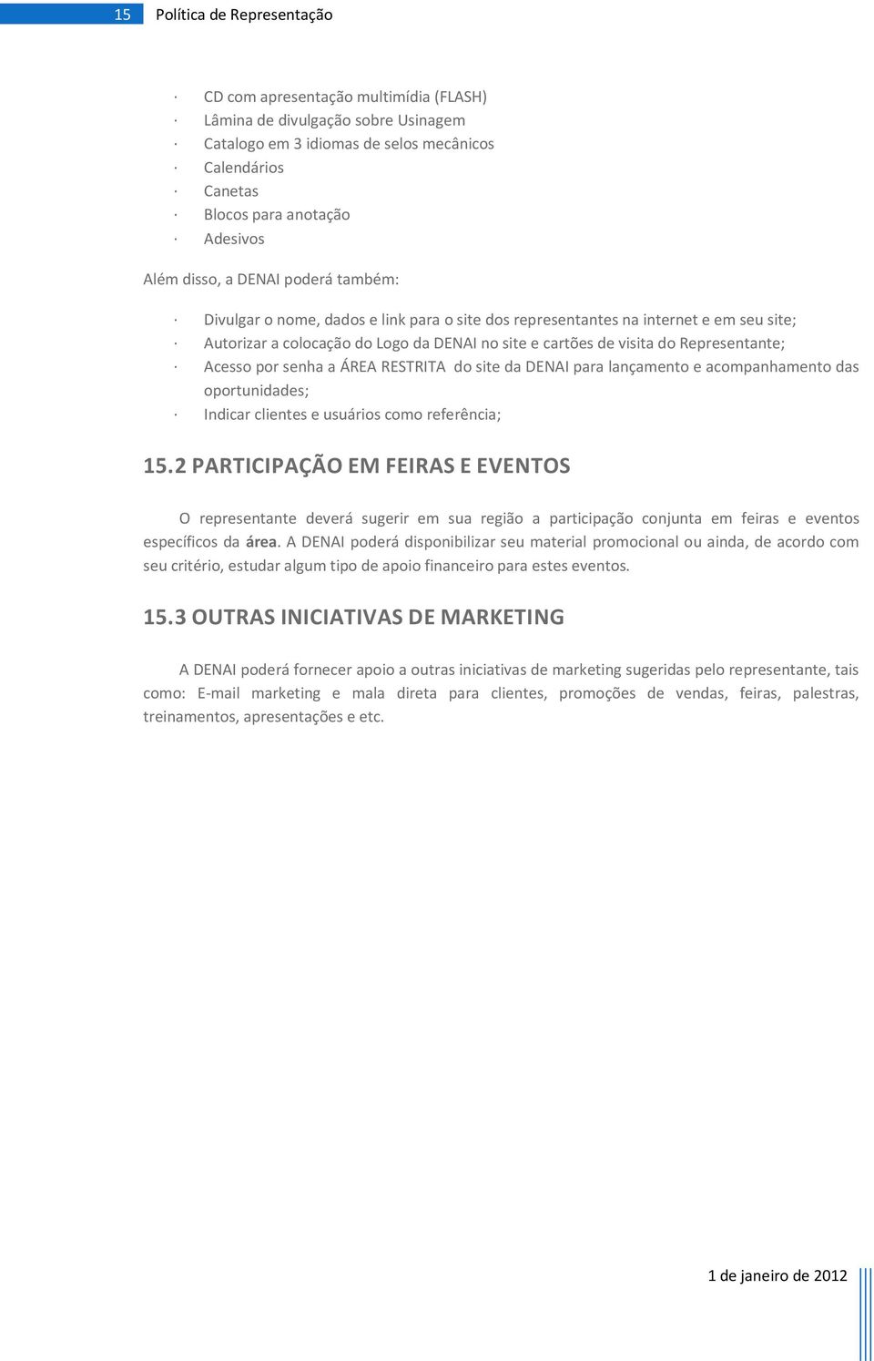 Representante; Acesso por senha a ÁREA RESTRITA do site da DENAI para lançamento e acompanhamento das oportunidades; Indicar clientes e usuários como referência; 15.