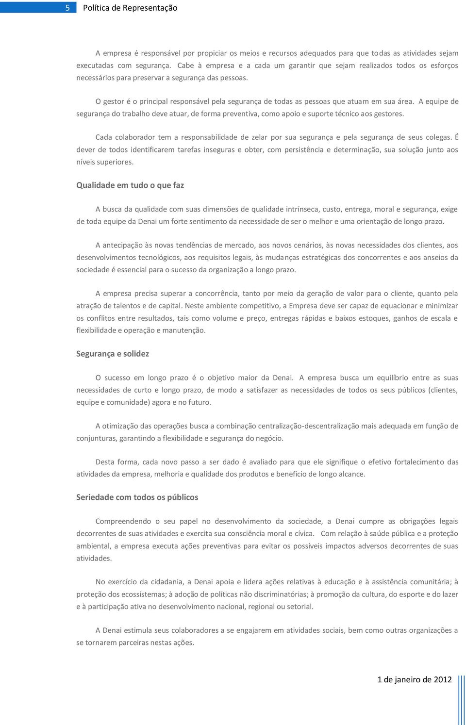 O gestor é o principal responsável pela segurança de todas as pessoas que atuam em sua área.