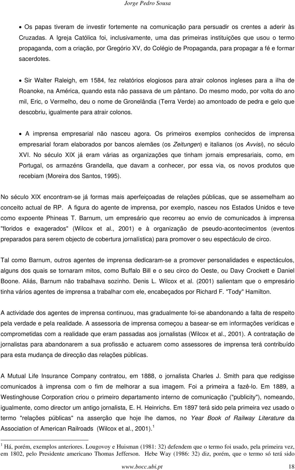 Sir Walter Raleigh, em 1584, fez relatórios elogiosos para atrair colonos ingleses para a ilha de Roanoke, na América, quando esta não passava de um pântano.