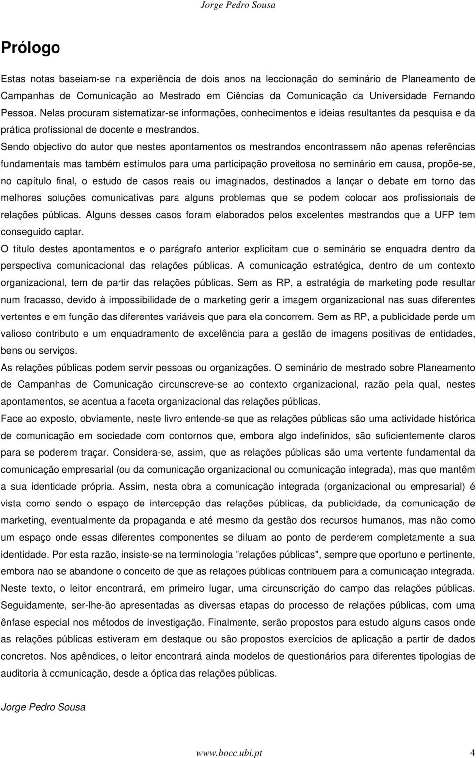 Sendo objectivo do autor que nestes apontamentos os mestrandos encontrassem não apenas referências fundamentais mas também estímulos para uma participação proveitosa no seminário em causa, propõe-se,