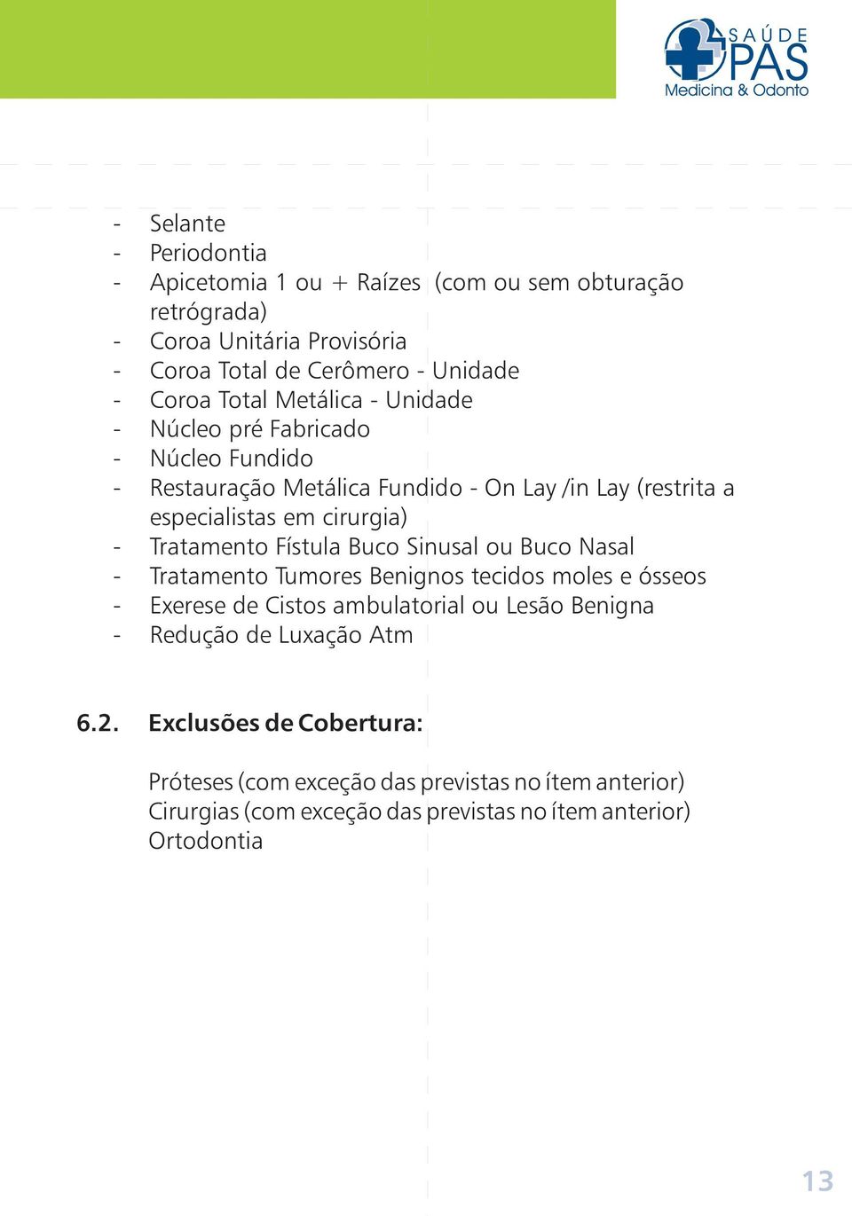 Tratamento Fístula Buco Sinusal ou Buco Nasal - Tratamento Tumores Benignos tecidos moles e ósseos - Exerese de Cistos ambulatorial ou Lesão Benigna - Redução