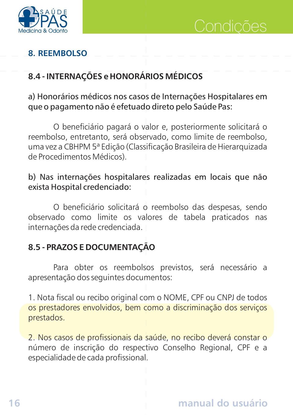 posteriormente solicitará o reembolso, entretanto, será observado, como limite de reembolso, uma vez a CBHPM 5ª Edição (Classificação Brasileira de Hierarquizada de Procedimentos Médicos).