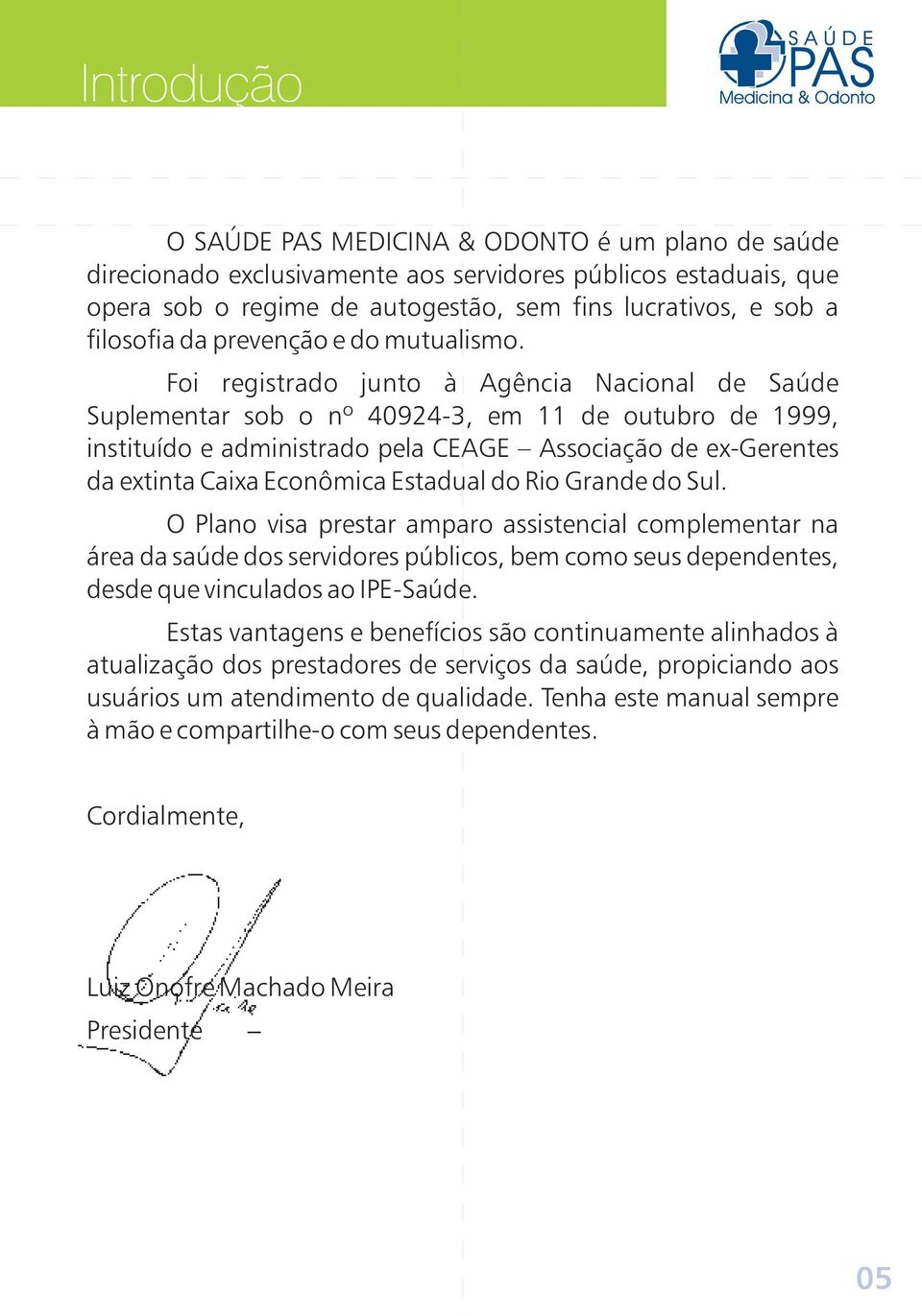 Foi registrado junto à Agência Nacional de Saúde Suplementar sob o nº 40924-3, em 11 de outubro de 1999, instituído e administrado pela CEAGE Associação de ex-gerentes da extinta Caixa Econômica