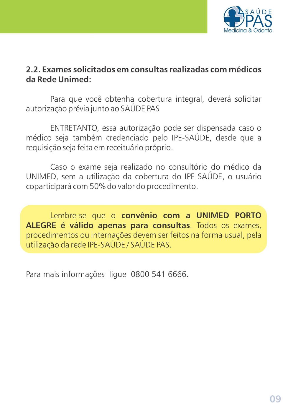 Caso o exame seja realizado no consultório do médico da UNIMED, sem a utilização da cobertura do IPE-SAÚDE, o usuário coparticipará com 50% do valor do procedimento.