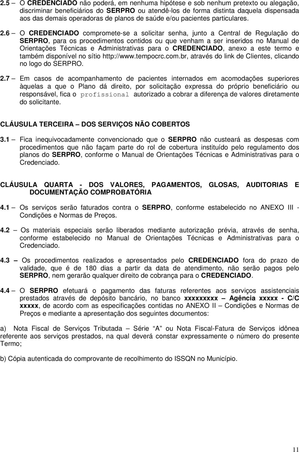 6 O CREDENCIADO compromete-se a solicitar senha, junto a Central de Regulação do SERPRO, para os procedimentos contidos ou que venham a ser inseridos no Manual de Orientações Técnicas e