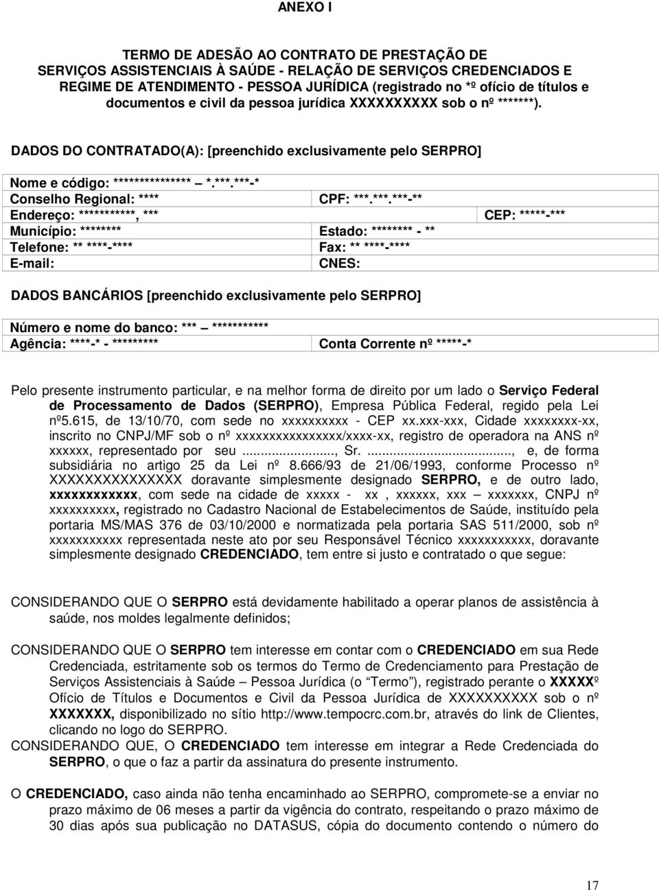 ***.***-** Endereço: ***********, *** CEP: *****-*** Município: ******** Estado: ******** - ** Telefone: ** ****-**** Fax: ** ****-**** E-mail: CNES: DADOS BANCÁRIOS [preenchido exclusivamente pelo