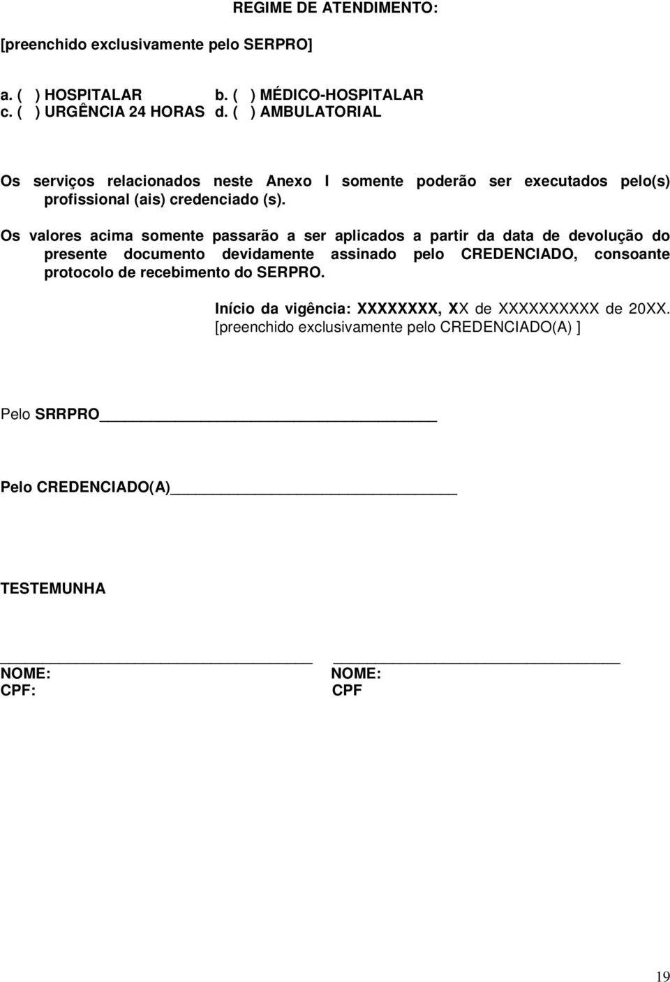 Os valores acima somente passarão a ser aplicados a partir da data de devolução do presente documento devidamente assinado pelo CREDENCIADO, consoante