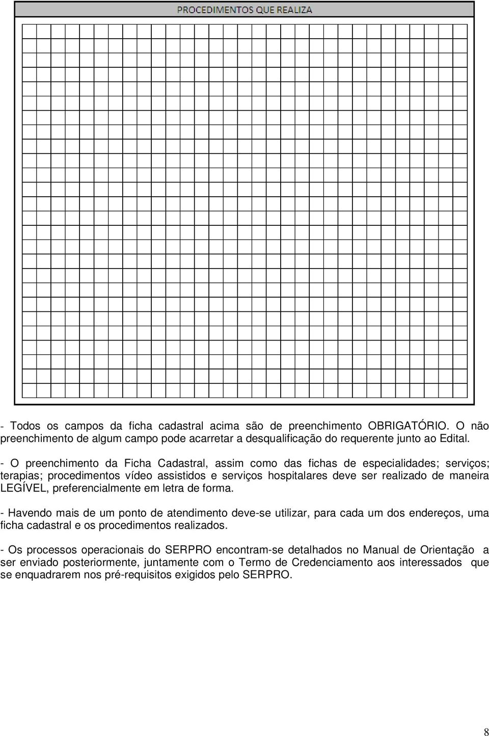 preferencialmente em letra de forma. - Havendo mais de um ponto de atendimento deve-se utilizar, para cada um dos endereços, uma ficha cadastral e os procedimentos realizados.