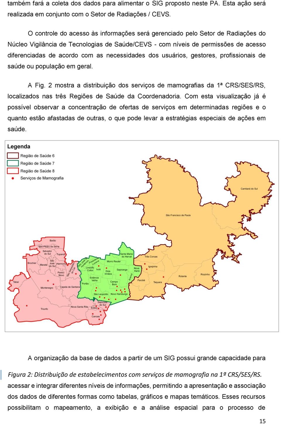 necessidades dos usuários, gestores, profissionais de saúde ou população em geral. A Fig.