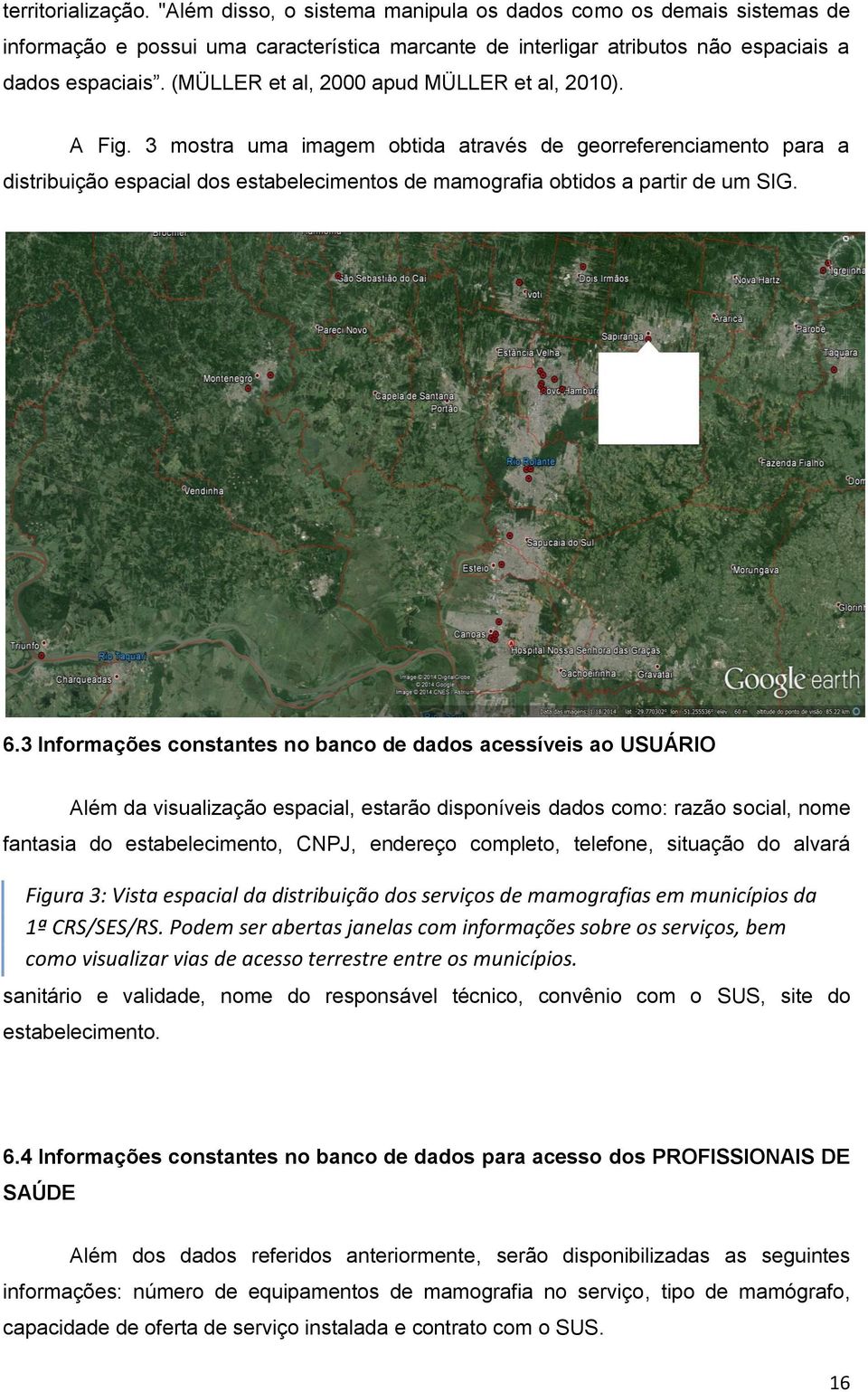 3 mostra uma imagem obtida através de georreferenciamento para a distribuição espacial dos estabelecimentos de mamografia obtidos a partir de um SIG. 6.