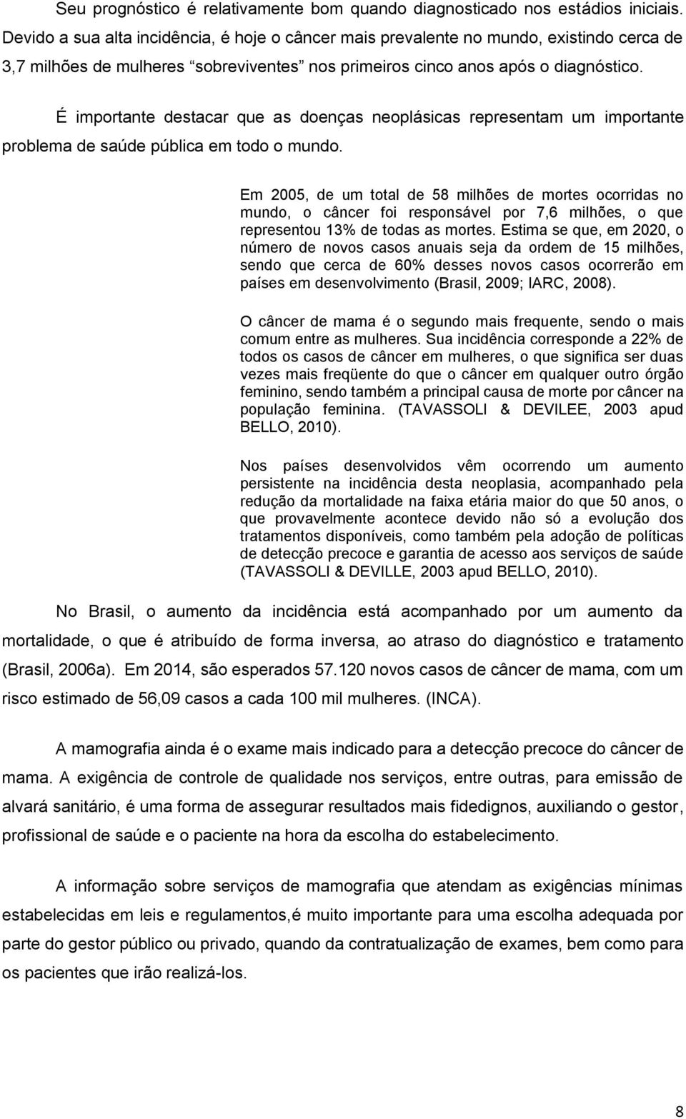 É importante destacar que as doenças neoplásicas representam um importante problema de saúde pública em todo o mundo.