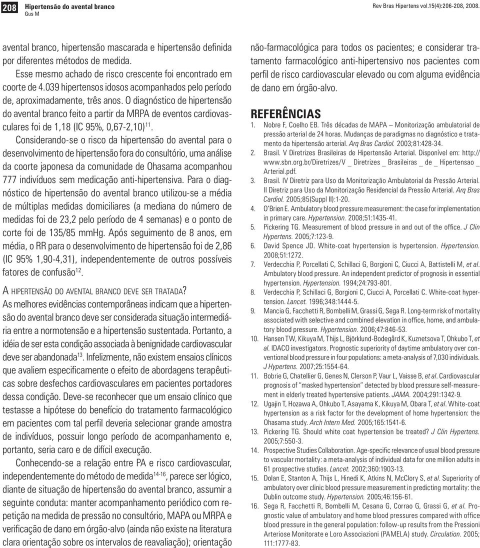 O diagnóstico de hipertensão do avental branco feito a partir da MRPA de eventos cardiovasculares foi de 1,18 (IC 95%, 0,67-2,10) 11.