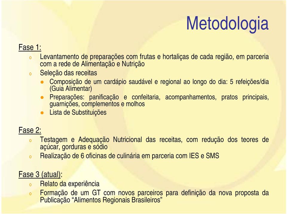 e molhos Lista de Substituições Fase 2: o Testagem e Adequação Nutricional das receitas, com redução dos teores de açúcar, gorduras e sódio o Realização de 6 oficinas de culinária