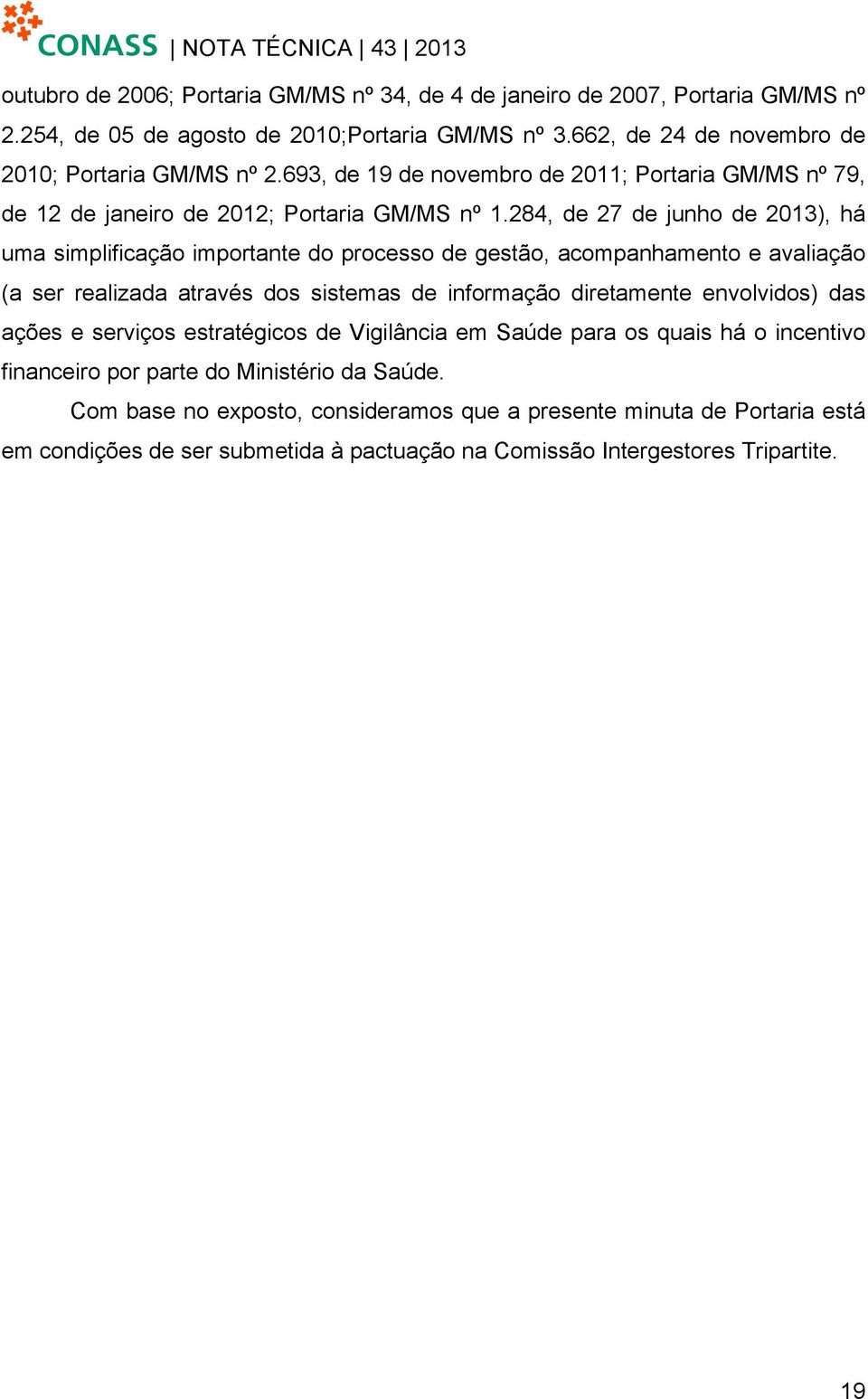 284, de 27 de junho de 2013), há uma simplificação importante do processo de gestão, acompanhamento e avaliação (a ser realizada através dos sistemas de informação diretamente envolvidos)