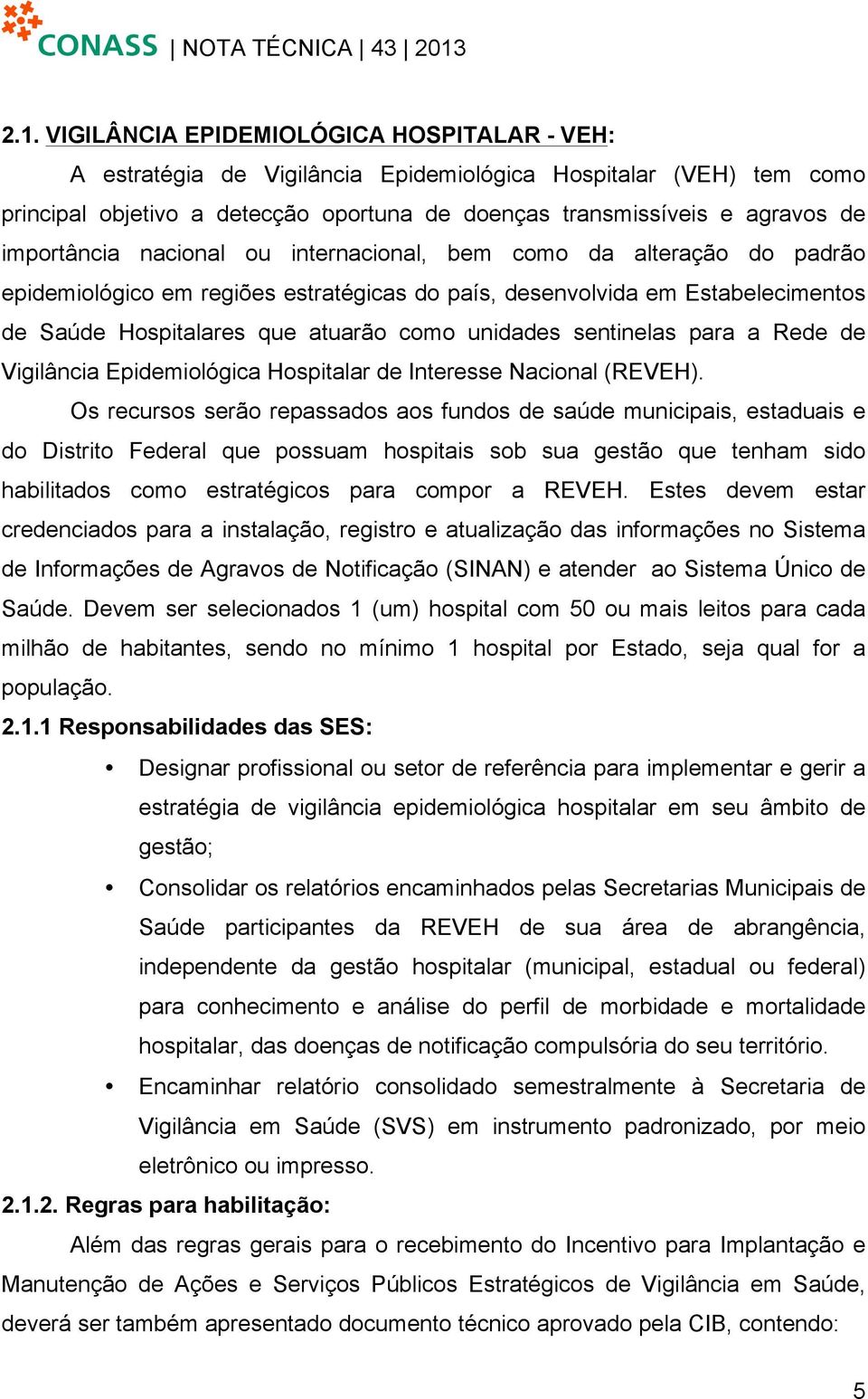 sentinelas para a Rede de Vigilância Epidemiológica Hospitalar de Interesse Nacional (REVEH).