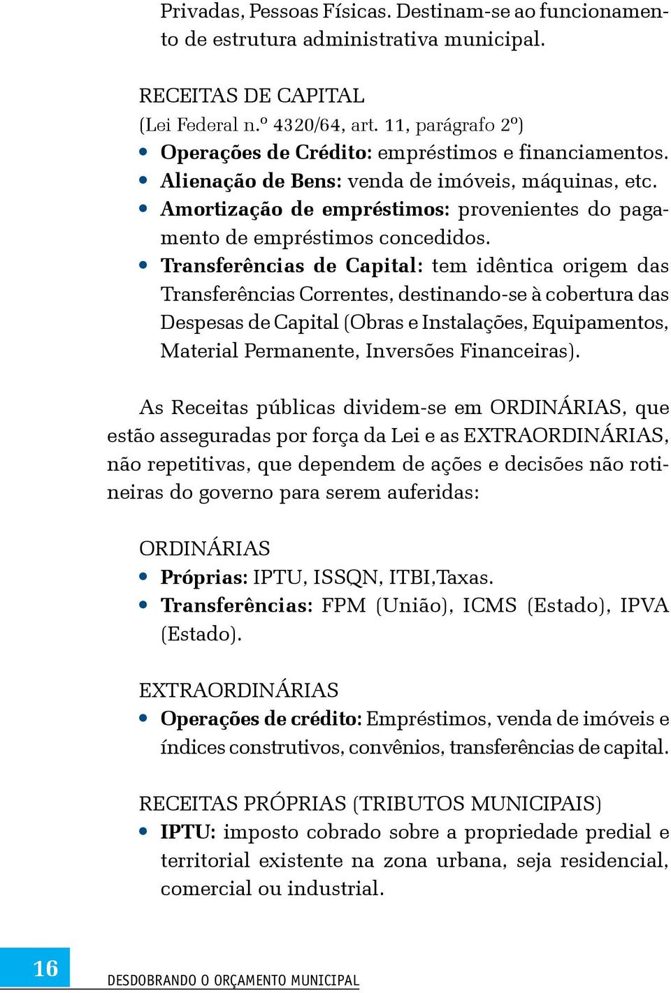 Amortização de empréstimos: provenientes do pagamento de empréstimos concedidos.