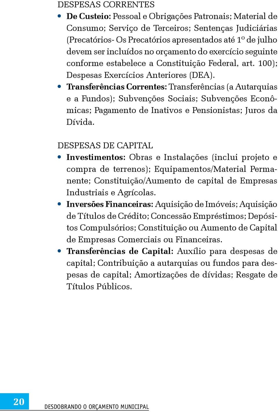 Transferências Correntes: Transferências (a Autarquias e a Fundos); Subvenções Sociais; Subvenções Econômicas; Pagamento de Inativos e Pensionistas; Juros da Dívida.