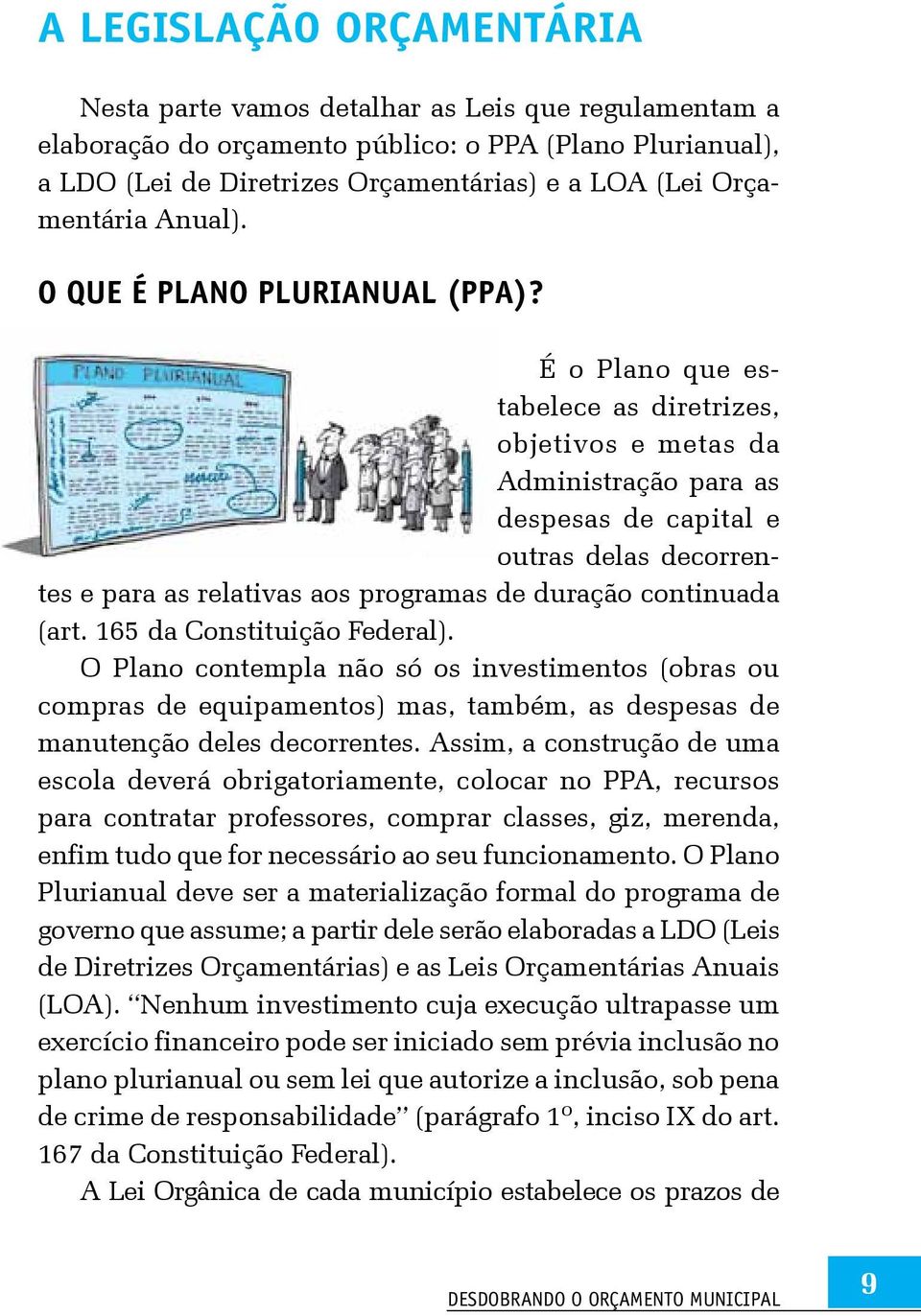 É o Plano que estabelece as diretrizes, objetivos e metas da Administração para as despesas de capital e outras delas decorrentes e para as relativas aos programas de duração continuada (art.