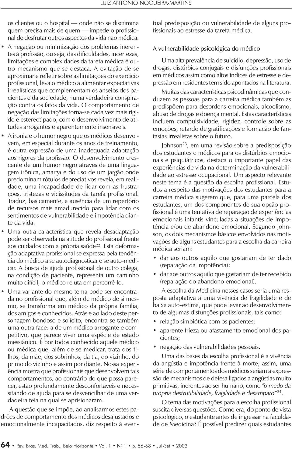 A evitação de se aproximar e refletir sobre as limitações do exercício profissional, leva o médico a alimentar expectativas irrealísticas que complementam os anseios dos pacientes e da sociedade,