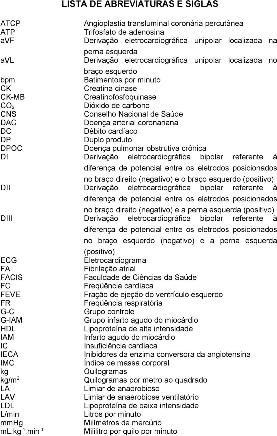 braço esquerdo Batimentos por minuto Creatina cinase Creatinofosfoquinase Dióxido de carbono Conselho Nacional de Saúde Doença arterial coronariana Débito cardíaco Duplo produto Doença pulmonar