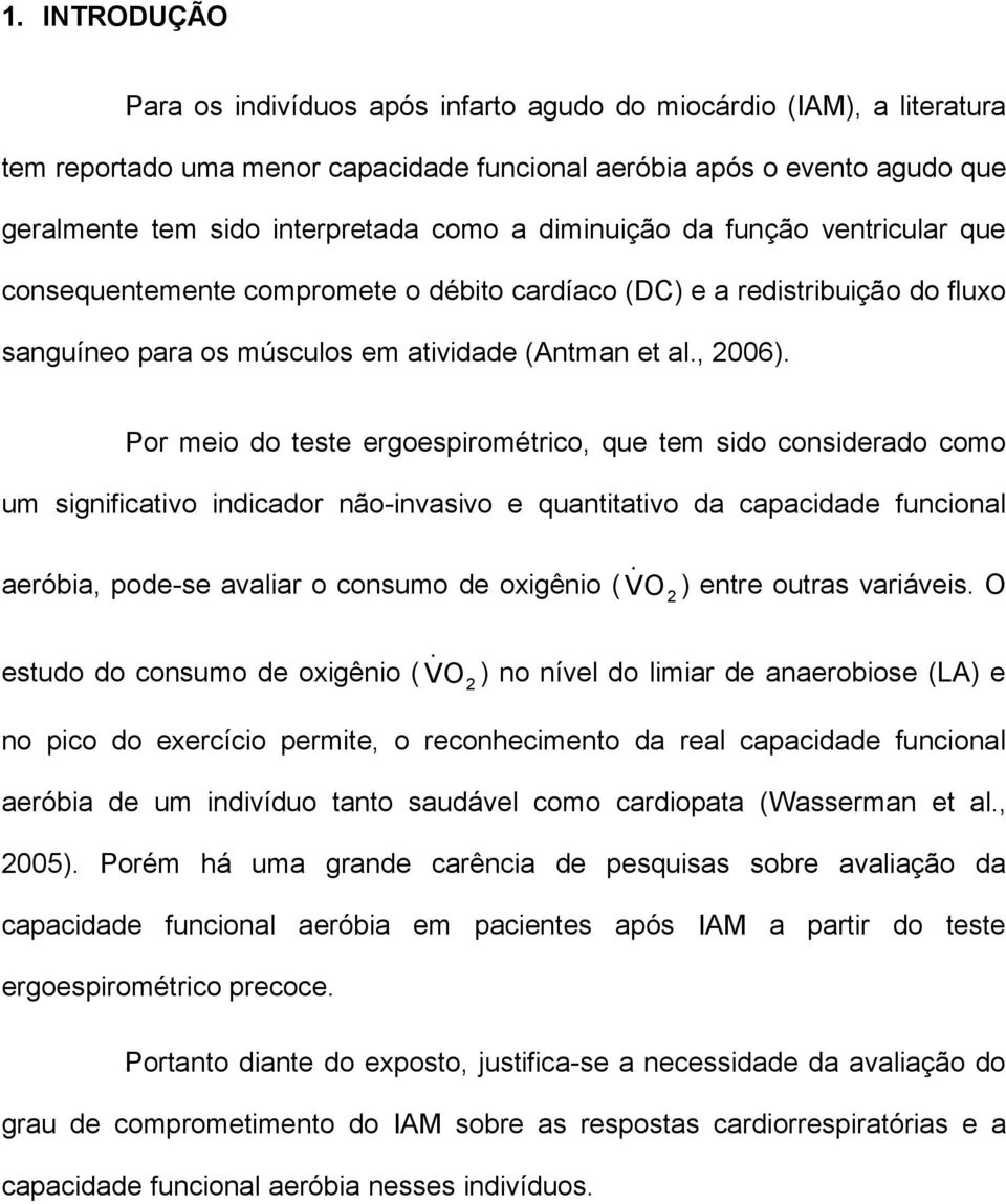 Por meio do teste ergoespirométrico, que tem sido considerado como um significativo indicador não-invasivo e quantitativo da capacidade funcional aeróbia, pode-se avaliar o consumo de oxigênio ( V O