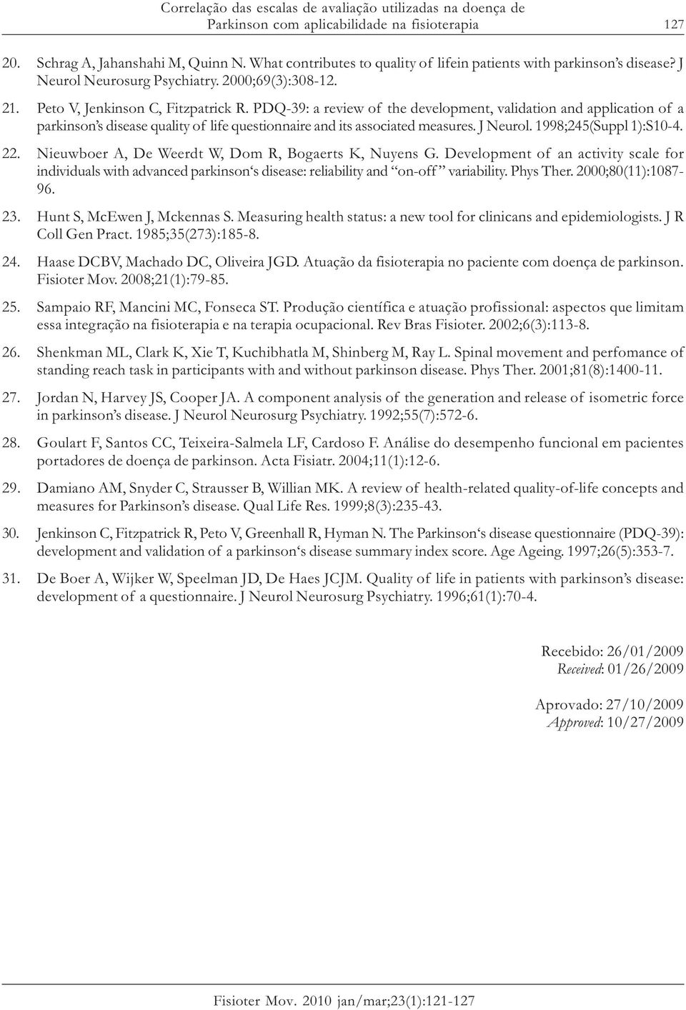 PDQ-39: a review of the development, validation and application of a parkinson s disease quality of life questionnaire and its associated measures. J Neurol. 1998;245(Suppl 1):S10-4. 22.