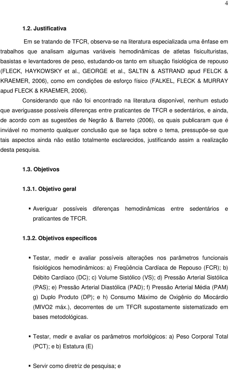 de peso, estudando-os tanto em situação fisiológica de repouso (FLECK, HAYKOWSKY et al., GEORGE et al.