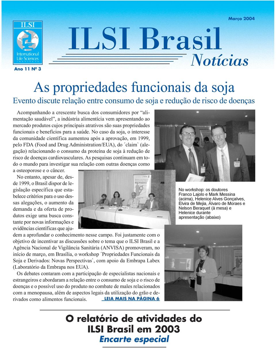 No caso da soja, o interesse da comunidade científica aumentou após a aprovação, em 1999, pelo FDA (Food and Drug Administration/EUA), do claim` (alegação) relacionando o consumo da proteína de soja