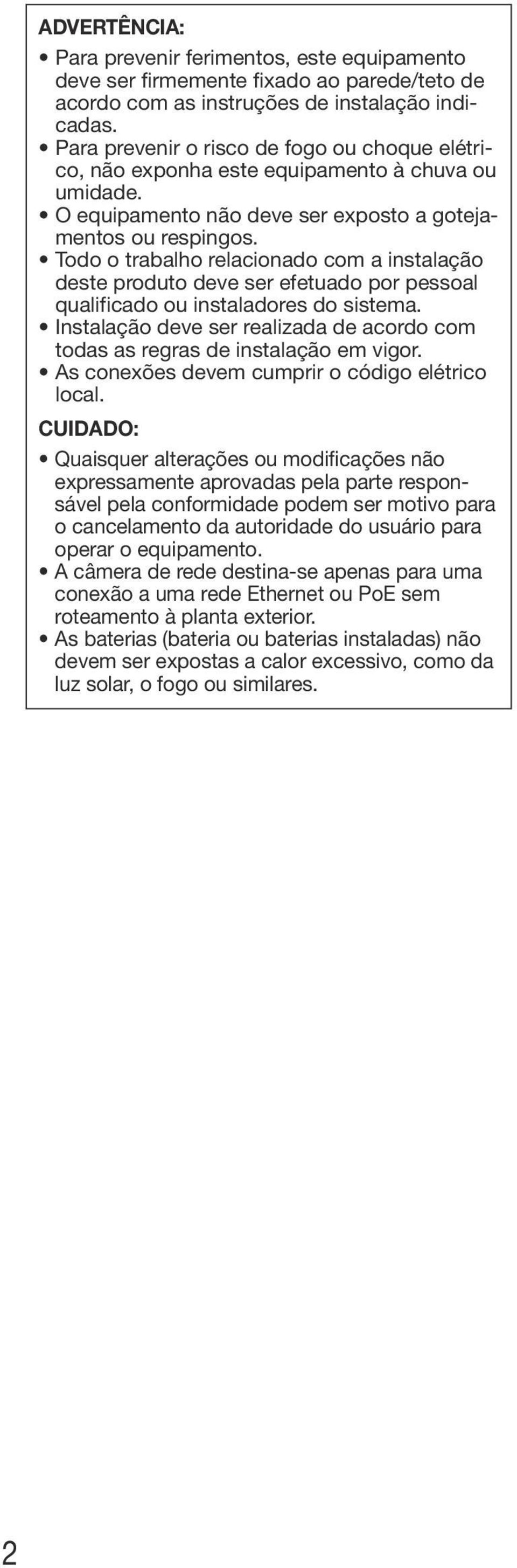 Todo o trabalho relacionado com a instalação deste produto deve ser efetuado por pessoal qualificado ou instaladores do sistema.