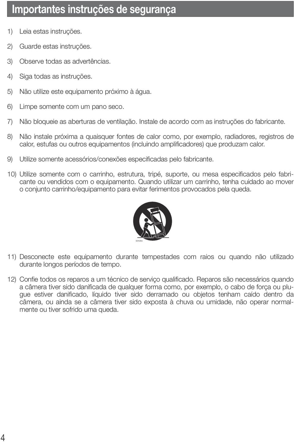 8) Não instale próxima a quaisquer fontes de calor como, por exemplo, radiadores, registros de calor, estufas ou outros equipamentos (incluindo amplificadores) que produzam calor.