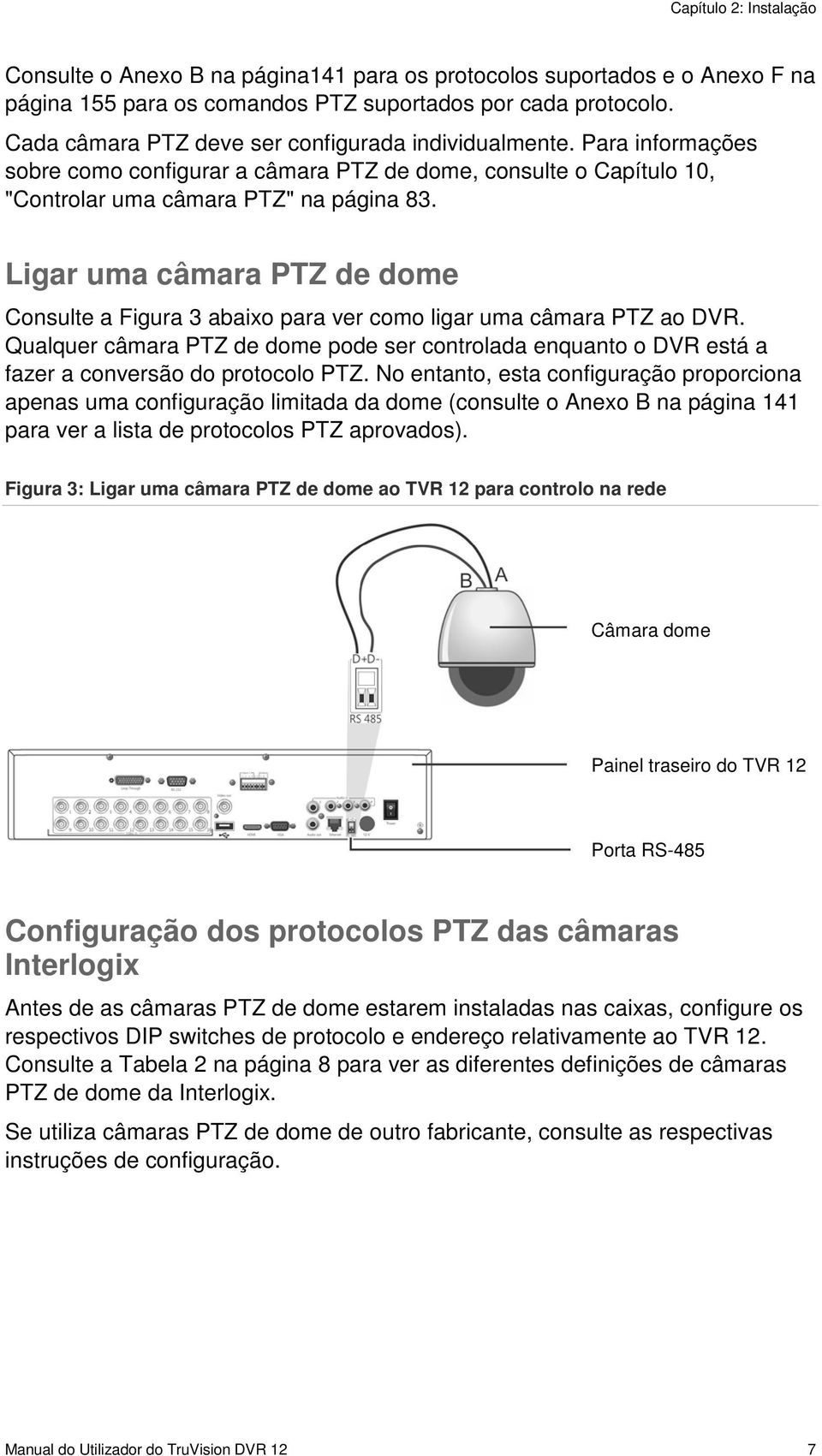 Ligar uma câmara PTZ de dome Consulte a Figura 3 abaixo para ver como ligar uma câmara PTZ ao DVR.