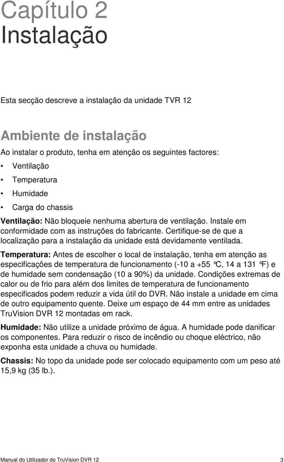 Certifique-se de que a localização para a instalação da unidade está devidamente ventilada.