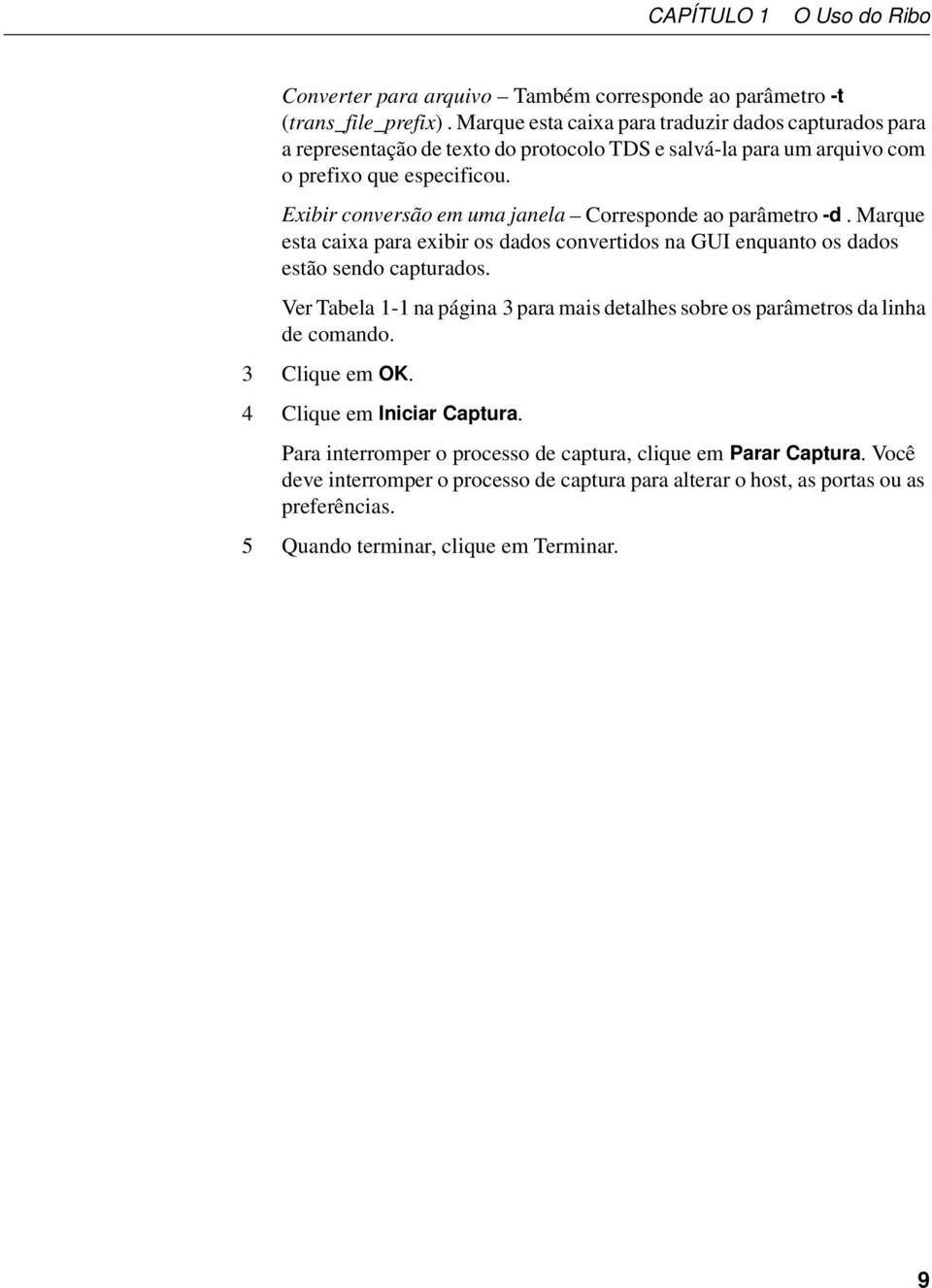 Exibir conversão em uma janela Corresponde ao parâmetro -d. Marque esta caixa para exibir os dados convertidos na GUI enquanto os dados estão sendo capturados.