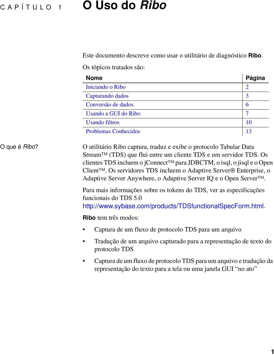 O utilitário Ribo captura, traduz e exibe o protocolo Tabular Data Stream (TDS) que flui entre um cliente TDS e um servidor TDS.