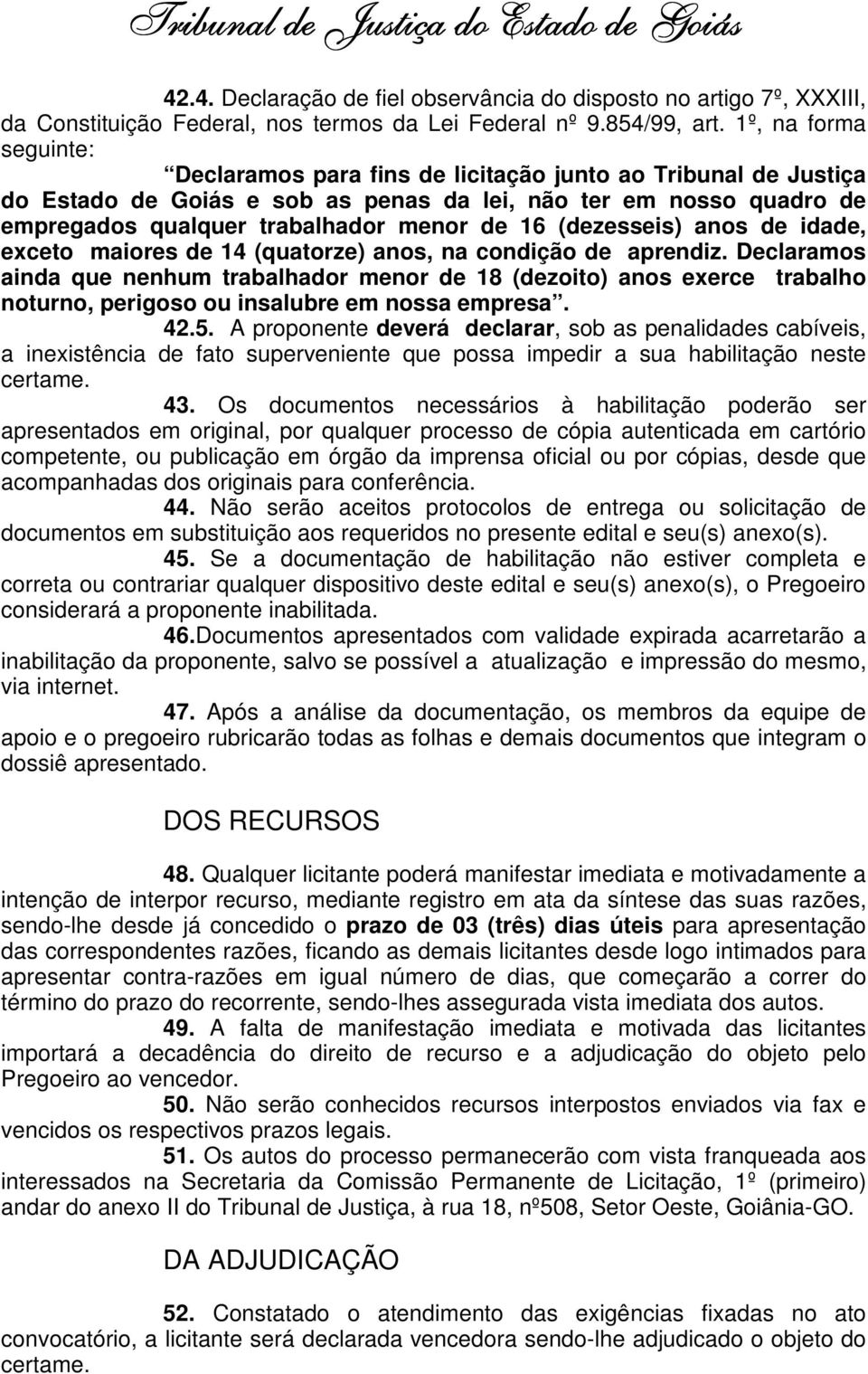 (dezesseis) anos de idade, exceto maiores de 14 (quatorze) anos, na condição de aprendiz.