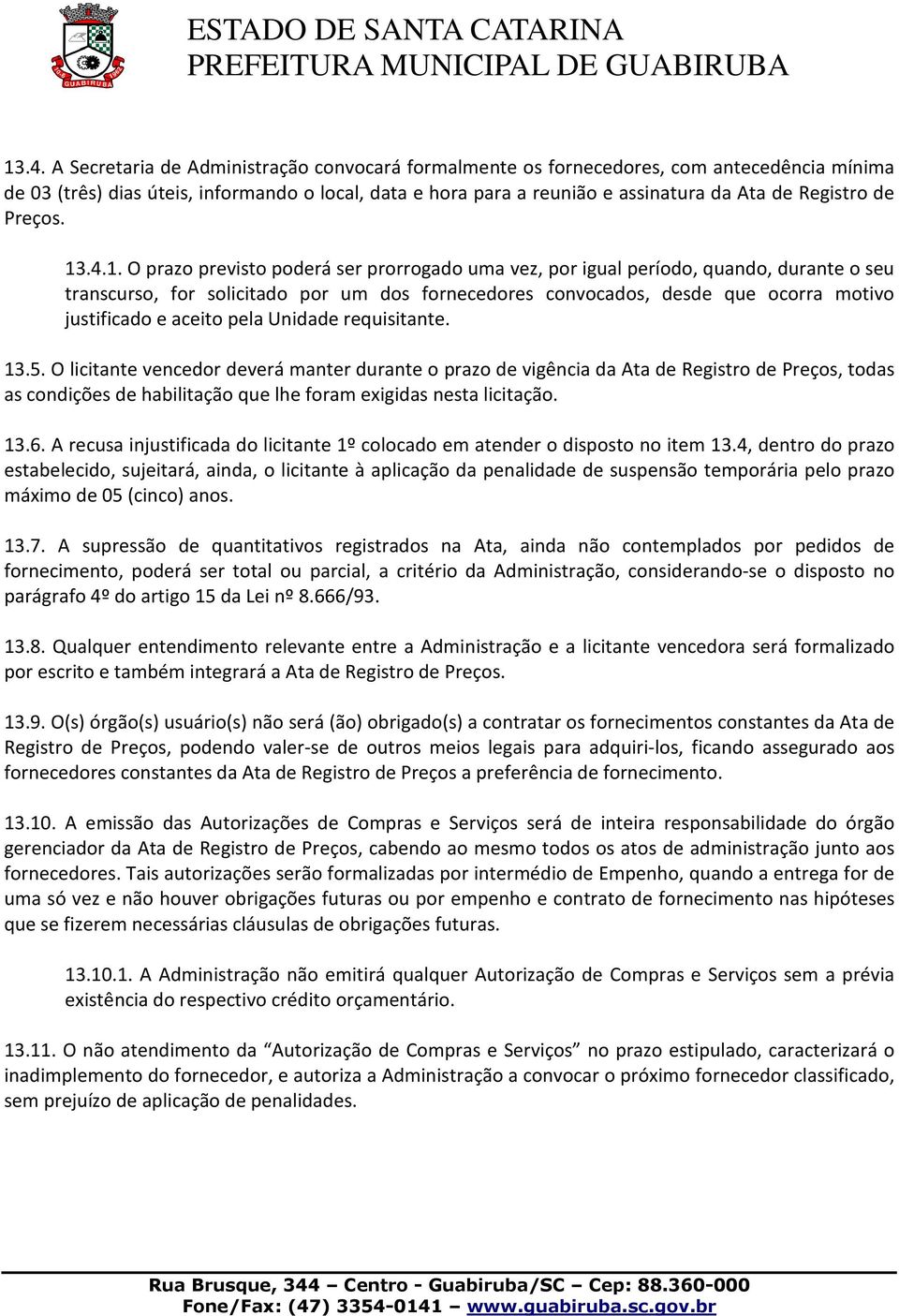 .4.1. O prazo previsto poderá ser prorrogado uma vez, por igual período, quando, durante o seu transcurso, for solicitado por um dos fornecedores convocados, desde que ocorra motivo justificado e