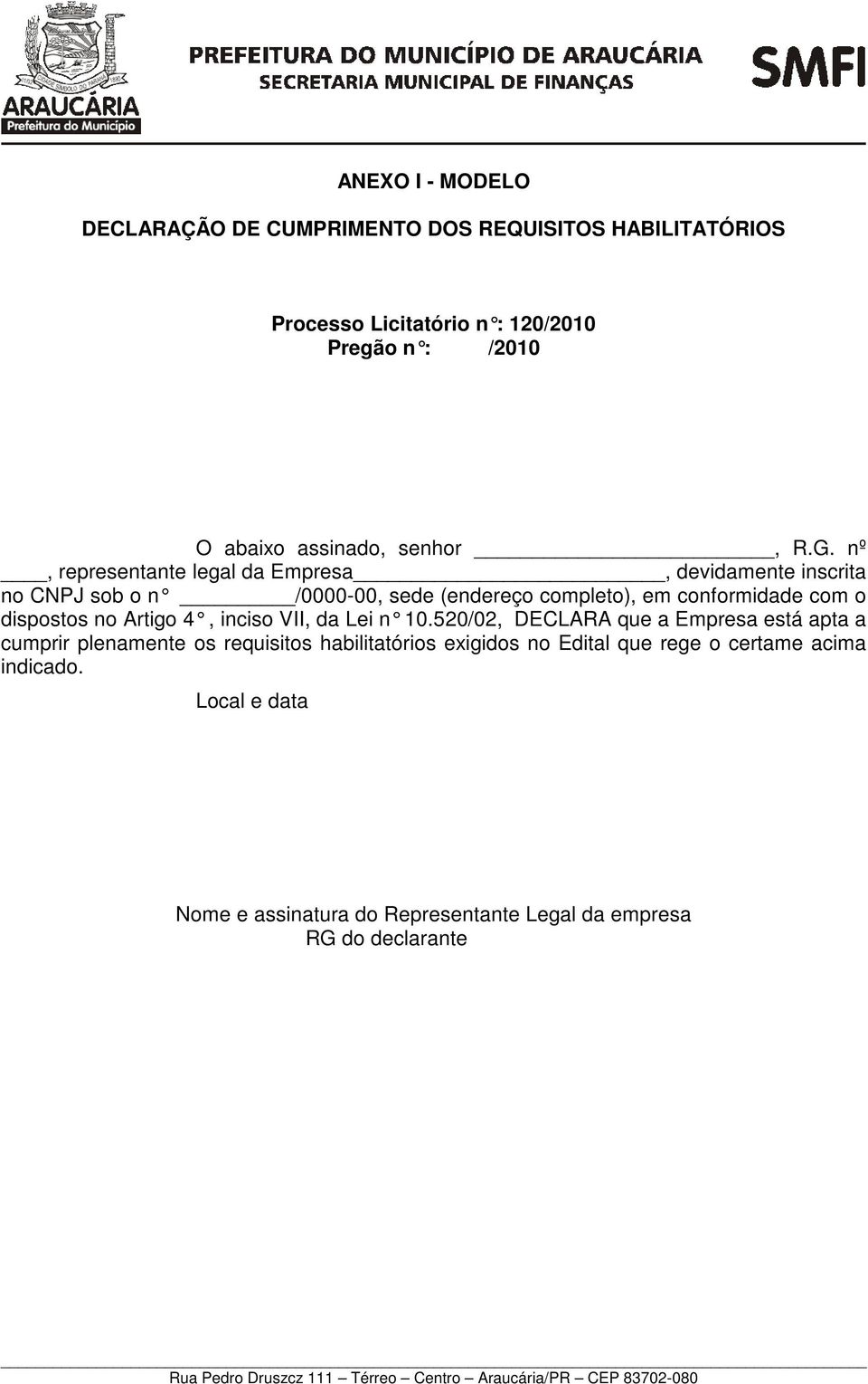 nº, representante legal da Empresa, devidamente inscrita no CNPJ sob o n /0000-00, sede (endereç o completo), em conformidade com o