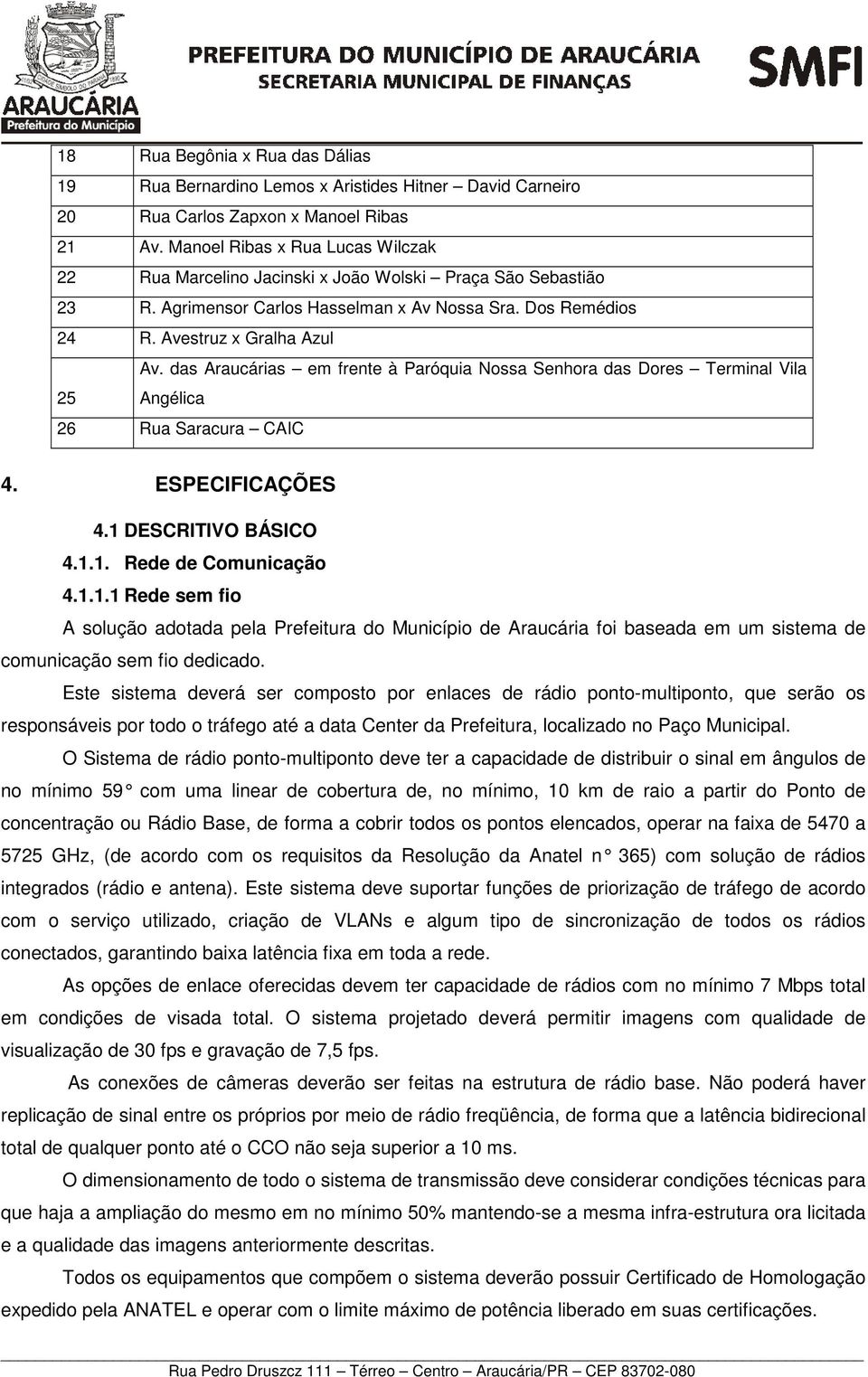 das Araucárias em frente à Paróquia Nossa Senhora das Dores Terminal Vila 25 Angélica 26 Rua Saracura CAIC 4. ESPECIFICAÇÕES 4.1 