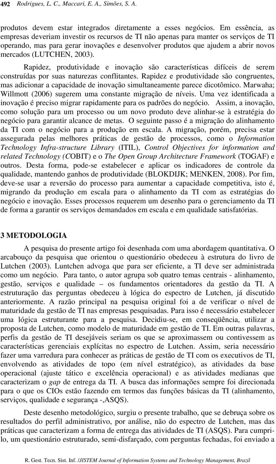 (LUTCHEN, 2003). Rapidez, produtividade e inovação são características difíceis de serem construídas por suas naturezas conflitantes.