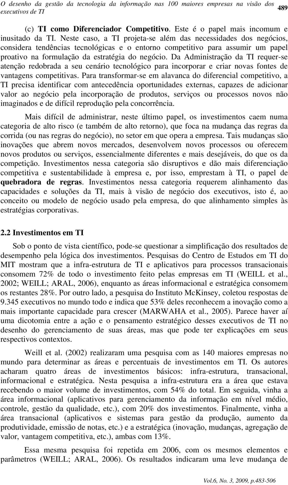 Da Administração da TI requer-se atenção redobrada a seu cenário tecnológico para incorporar e criar novas fontes de vantagens competitivas.