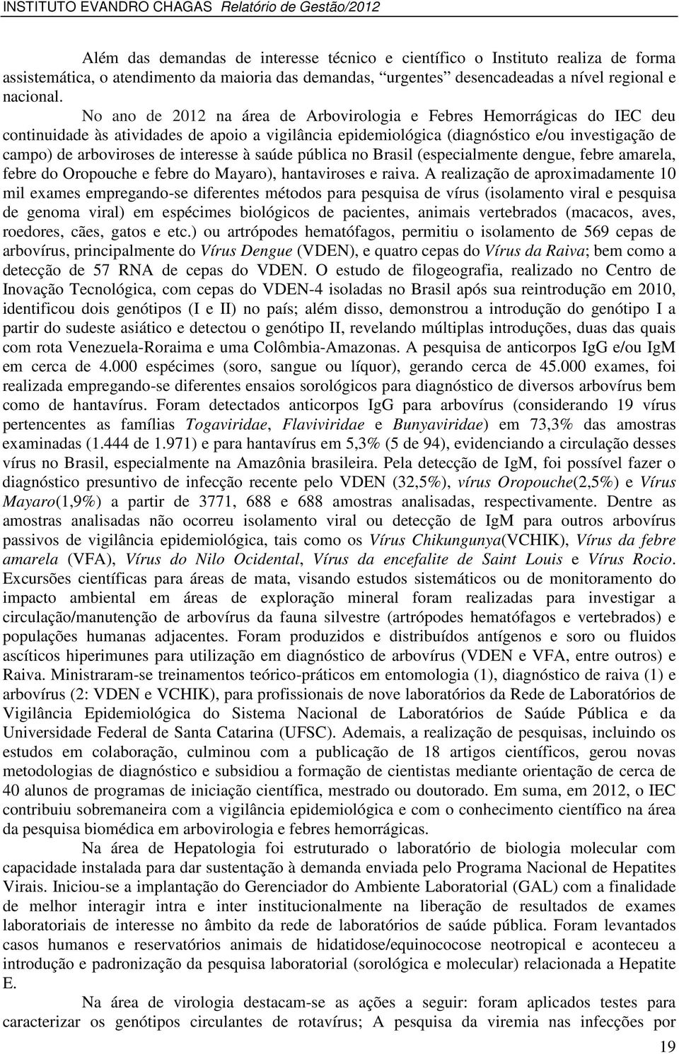 interesse à saúde pública no Brasil (especialmente dengue, febre amarela, febre do Oropouche e febre do Mayaro), hantaviroses e raiva.