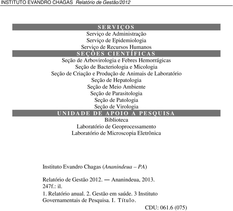 Seção de Virologia U N I D A D E D E A P O I O A P E S Q U I S A Biblioteca Laboratório de Geoprocessamento Laboratório de Microscopia Eletrônica Instituto Evandro Chagas