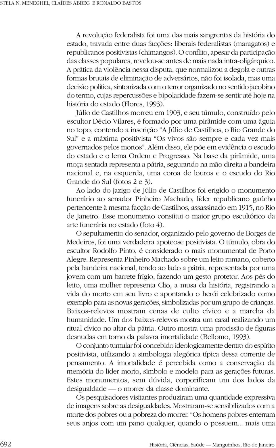 positivistas (chimangos). O conflito, apesar da participação das classes populares, revelou-se antes de mais nada intra-oligárquico.