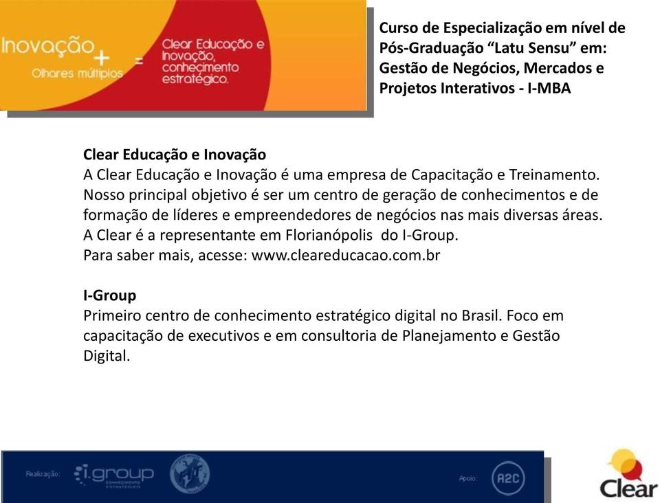 mais diversas áreas. A Clear é a representante em Florianópolis do I-Group. Para saber mais, acesse: www.cleareducacao.com.