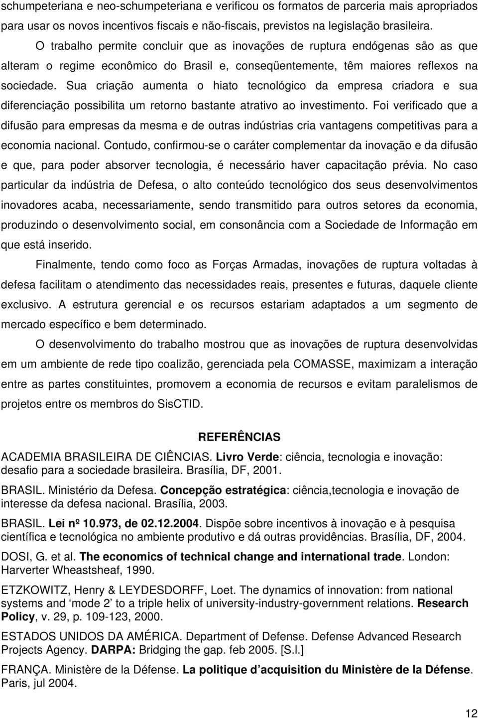 Sua criação aumenta o hiato tecnológico da empresa criadora e sua diferenciação possibilita um retorno bastante atrativo ao investimento.