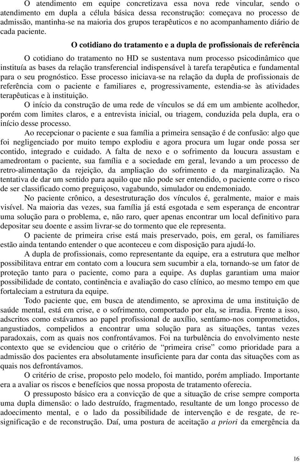 O cotidiano do tratamento e a dupla de profissionais de referência O cotidiano do tratamento no HD se sustentava num processo psicodinâmico que instituía as bases da relação transferencial