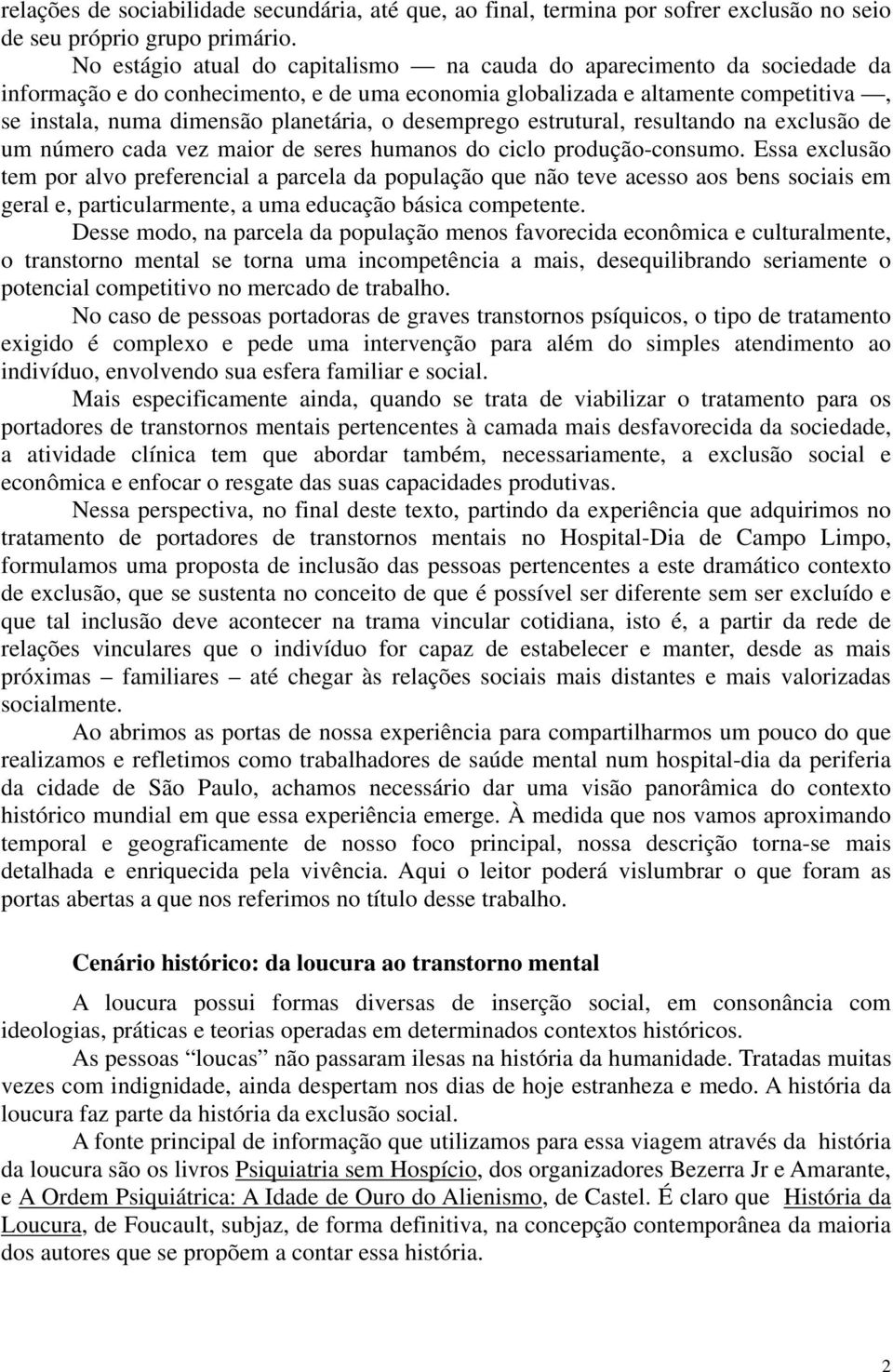 desemprego estrutural, resultando na exclusão de um número cada vez maior de seres humanos do ciclo produção-consumo.