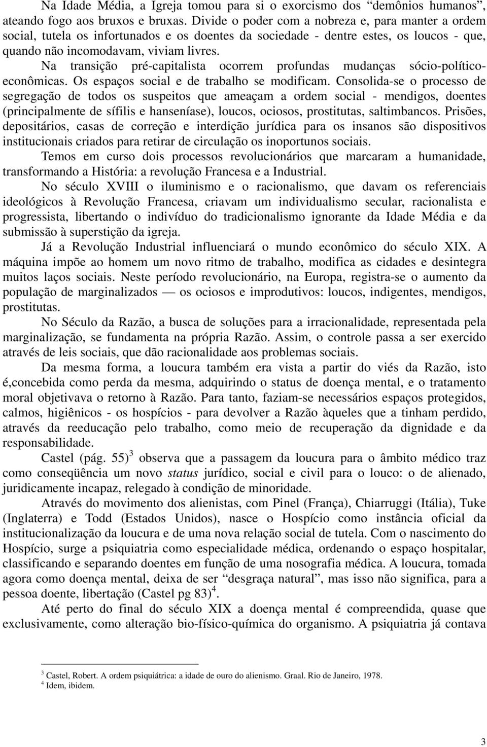 Na transição pré-capitalista ocorrem profundas mudanças sócio-políticoeconômicas. Os espaços social e de trabalho se modificam.